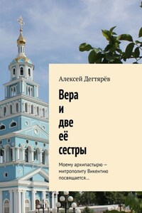Вера и две её сестры. Моему архипастырю – митрополиту Викентию посвящается…