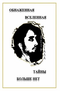 Обнаженная Вселенная – Тайны больше нет. Доселе неизвестные данные и факты о мироздании Вселенной и её сущностях