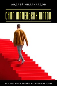 Сила маленьких шагов. Как двигаться вперёд, несмотря на страх