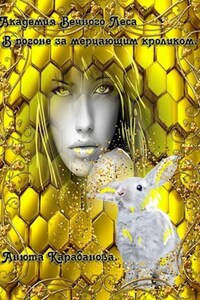 "Академия Вечного Леса". В погоне за мерцающим кроликом. книга четвёртая.
