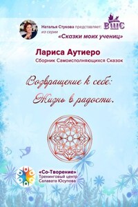 Возвращение к себе: Жизнь в радости. Сборник психологических сказок
