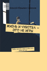 Жизнь и чувства – это не игры. Люби, мечтай и верь в себя, если даже нет сил