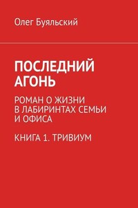 Последний Агонь. Роман о жизни в лабиринтах семьи и офиса. Книга 1. Тривиум