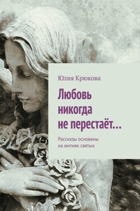 Любовь никогда не перестаёт… Рассказы основаны на житиях святых