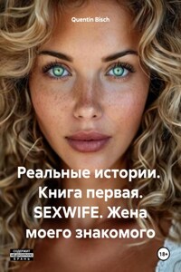 Реальные истории. Книга первая. SEXWIFE. Жена моего знакомого