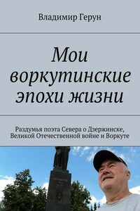 Мои воркутинские эпохи жизни. Раздумья поэта Севера о Дзержинске, Великой Отечественной войне и Воркуте