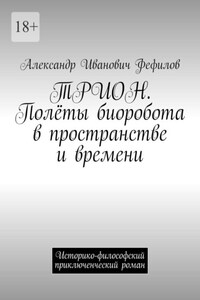 ТРИОН. Полёты биоробота в пространстве и времени. Историко-философский приключенческий роман