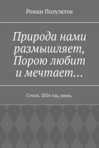 Природа нами размышляет, Порою любит и мечтает… Стихи. 2024 год, июнь.