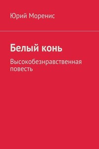 Белый конь. Высокобезнравственная повесть