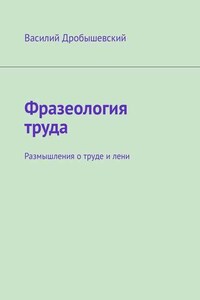 Фразеология труда. Размышления о труде и лени