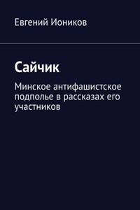 Сайчик. Минское антифашистское подполье в рассказах его участников