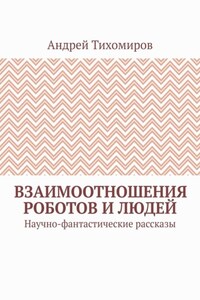 Взаимоотношения роботов и людей. Научно-фантастические рассказы