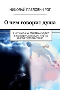 О чем говорит душа. Я не знаю как это происходит. Я не пишу стихи сам, мне их диктует кто-то свыше…