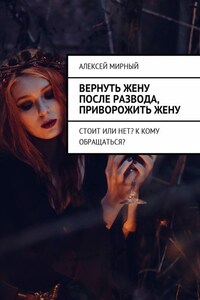 Вернуть жену после развода, приворожить жену. Стоит или нет? К кому обращаться?