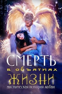 Смерть в объятиях Жизни. Мистическая повесть о любви