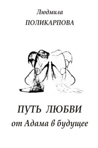 Путь любви от Адама в будущее. Полуфантастическая поэма