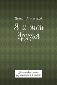 Я и мои друзья. Переживательные размышления в рифме