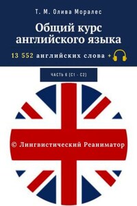 Общий курс английского языка. Часть 6 (С1— С2). 13 552 английских слова + © Лингвистический Реаниматор