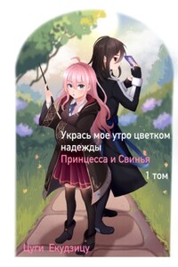 Укрась мое утро цветком надежды. Том 1: Принцесса и Свинья