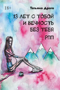 13 лет с тобой и вечность без тебя. РПП