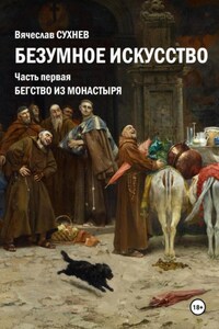 Безумное искусство. Часть первая Бегство из монастыря