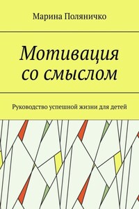 Мотивация со смыслом. Руководство успешной жизни для детей