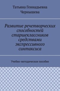 Развитие речетворческих способностей старшеклассников средствами экспрессивного синтаксиса. Учебно-методическое пособие
