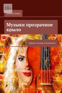 Музыки прозрачное крыло. Лирика о музыке и музыкантах