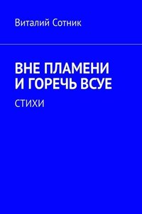 Вне пламени и горечь всуе. Стихи
