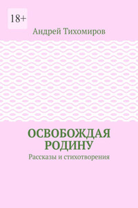 Освобождая Родину. Рассказы и стихотворения