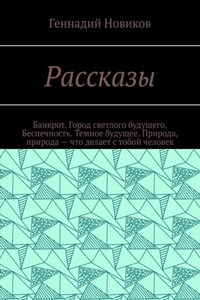 Рассказы. Банкрот. Город светлого будущего. Беспечность. Темное будущее. Природа, природа – что делает с тобой человек