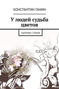 У людей судьба цветов. Сборник стихов