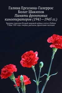 Памяти фронтовых кинооператоров (1941—1945 гг.). Хроника трагедии Второй мировой войны в пути к Победе 9 Мая 1945 года: очерки, рассказы, фронтовые мелодии