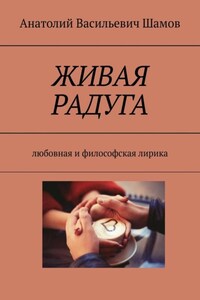 Живая радуга. Любовная и философская лирика