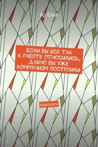 Если бы все так к работе относились, давно бы уже коммунизм построили. Монологи
