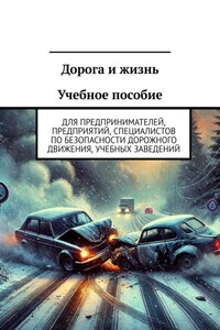 Дорога и жизнь Учебное пособие. Для предпринимателей, предприятий, специалистов по безопасности дорожного движения, учебных заведений
