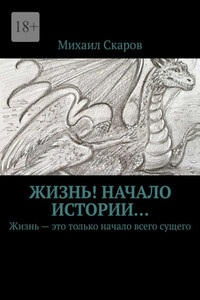 Жизнь! Начало истории… Жизнь – это только начало всего сущего