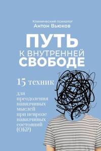 Путь к внутренней свободе. 15 техник для преодоления навязчивых мыслей при неврозе навязчивых состояний (ОКР)