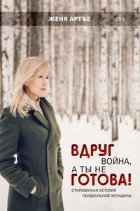 Вдруг война, а ты не готова! Откровенная история неидеальной женщины
