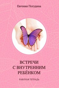 Встречи с Внутренним ребенком. Рабочая тетрадь
