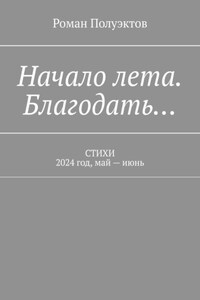 Начало лета. Благодать… Стихи. 2024 год, май – июнь