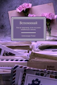 Вспоминай. Рак не приговор, если ты успел влюбиться в жизнь.