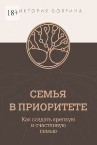 Семья в приоритете. Как создать крепкую и счастливую семью