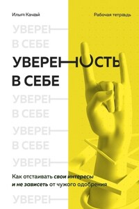 Уверенность в себе. Как отстаивать свои интересы и не зависеть от чужого одобрения