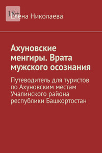 Ахуновские менгиры. Врата мужского осознания. Путеводитель для туристов по Ахуновским местам Учалинского района республики Башкортостан