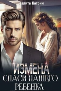 Измена. Спаси нашего ребенка 