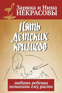 Пять детских кризисов. Любить ребёнка – помогать ему расти