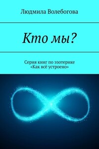 Кто мы? Серия книг по эзотерике «Как всё устроено»