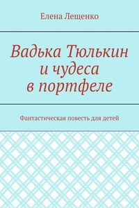 Вадька Тюлькин и чудеса в портфеле. Фантастическая повесть для детей