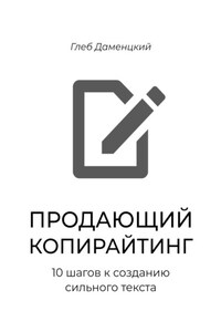 Продающий копирайтинг. 10 шагов к созданию сильного текста. Краткий курс к пониманию смыслов продаж через текст
